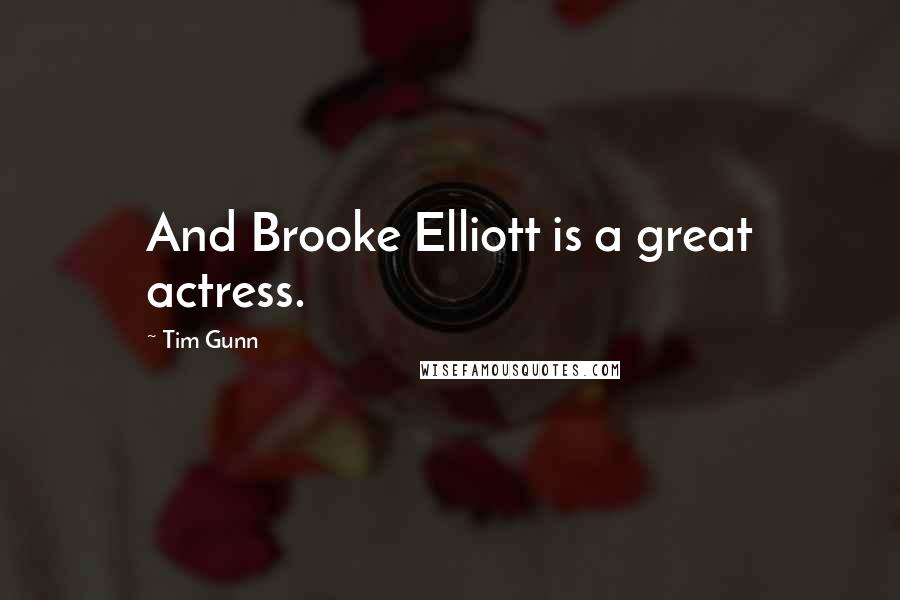 Tim Gunn Quotes: And Brooke Elliott is a great actress.