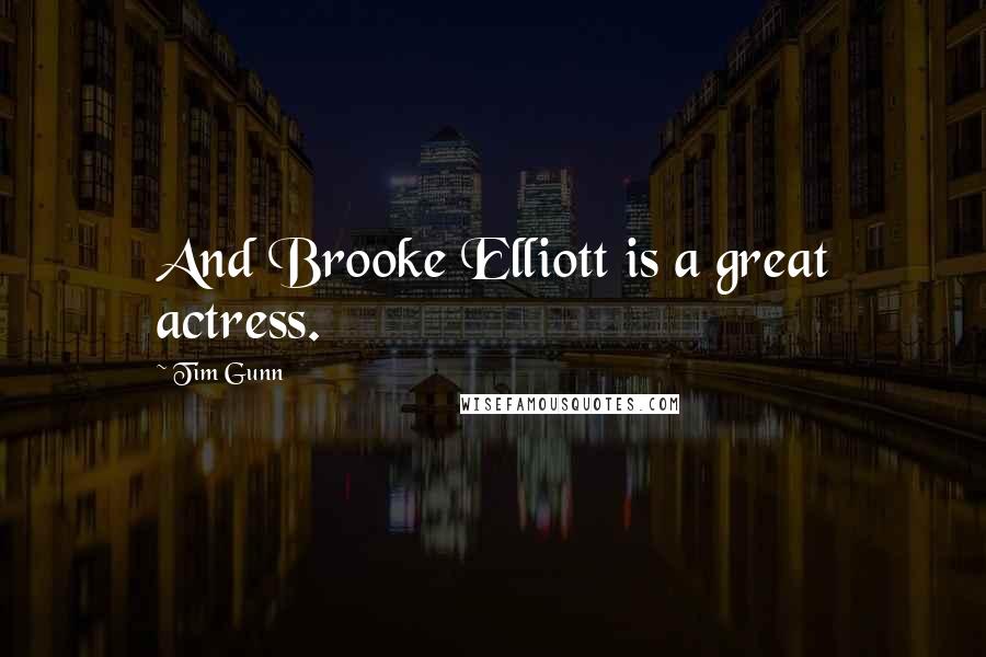 Tim Gunn Quotes: And Brooke Elliott is a great actress.