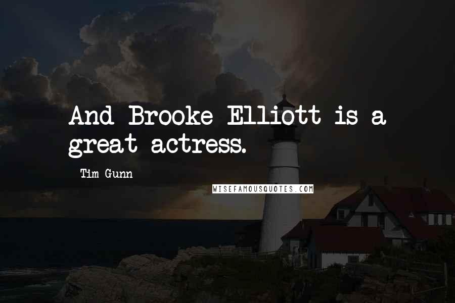 Tim Gunn Quotes: And Brooke Elliott is a great actress.