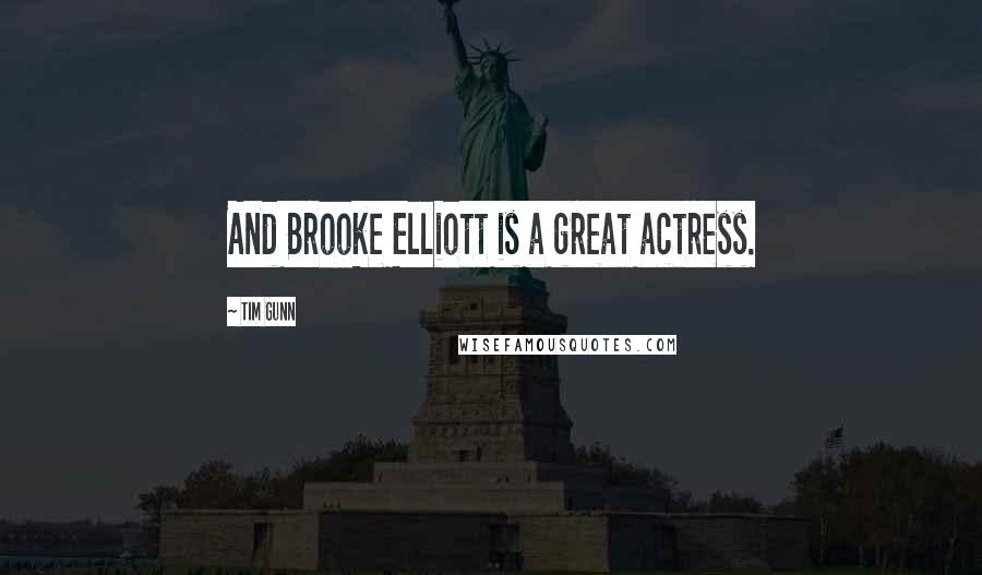 Tim Gunn Quotes: And Brooke Elliott is a great actress.