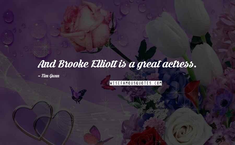 Tim Gunn Quotes: And Brooke Elliott is a great actress.