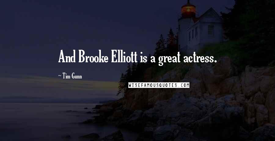 Tim Gunn Quotes: And Brooke Elliott is a great actress.