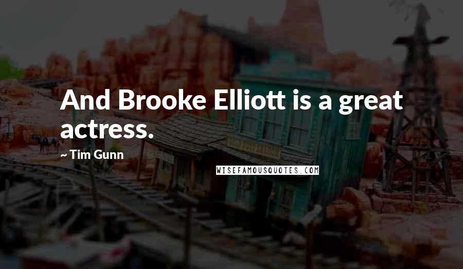 Tim Gunn Quotes: And Brooke Elliott is a great actress.