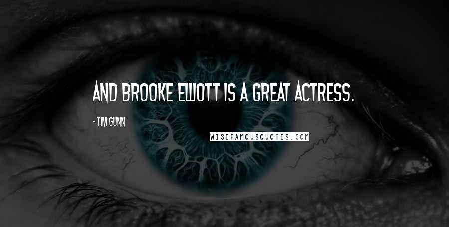 Tim Gunn Quotes: And Brooke Elliott is a great actress.