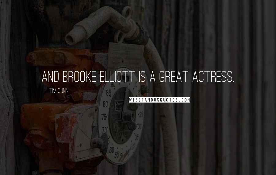 Tim Gunn Quotes: And Brooke Elliott is a great actress.