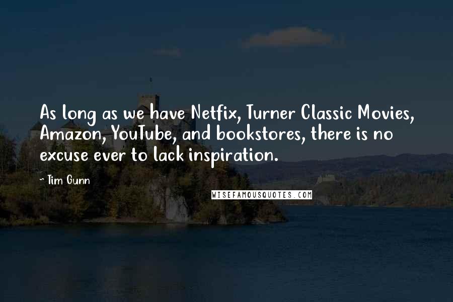 Tim Gunn Quotes: As long as we have Netfix, Turner Classic Movies, Amazon, YouTube, and bookstores, there is no excuse ever to lack inspiration.