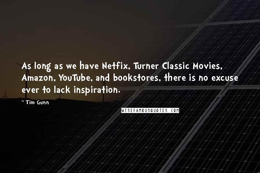 Tim Gunn Quotes: As long as we have Netfix, Turner Classic Movies, Amazon, YouTube, and bookstores, there is no excuse ever to lack inspiration.