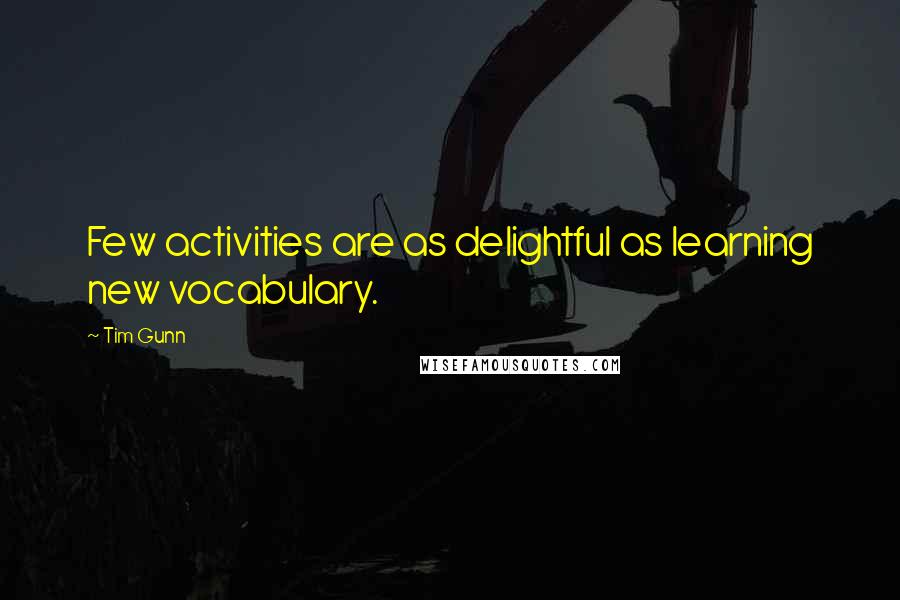 Tim Gunn Quotes: Few activities are as delightful as learning new vocabulary.