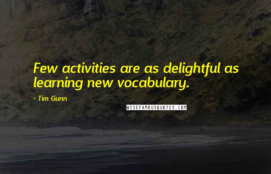 Tim Gunn Quotes: Few activities are as delightful as learning new vocabulary.