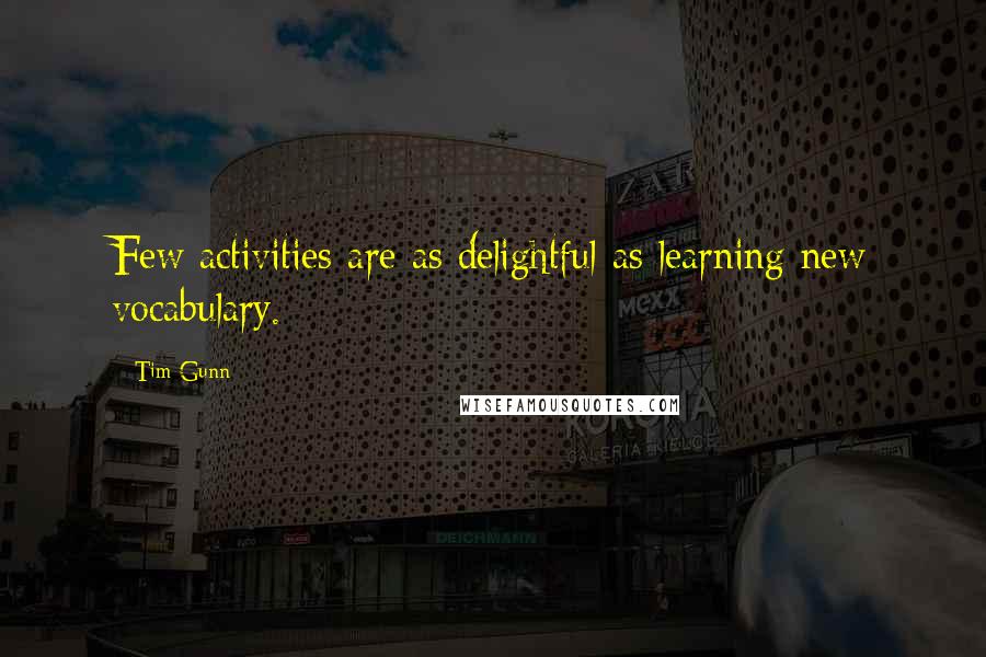 Tim Gunn Quotes: Few activities are as delightful as learning new vocabulary.