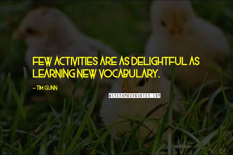 Tim Gunn Quotes: Few activities are as delightful as learning new vocabulary.