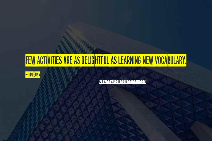 Tim Gunn Quotes: Few activities are as delightful as learning new vocabulary.