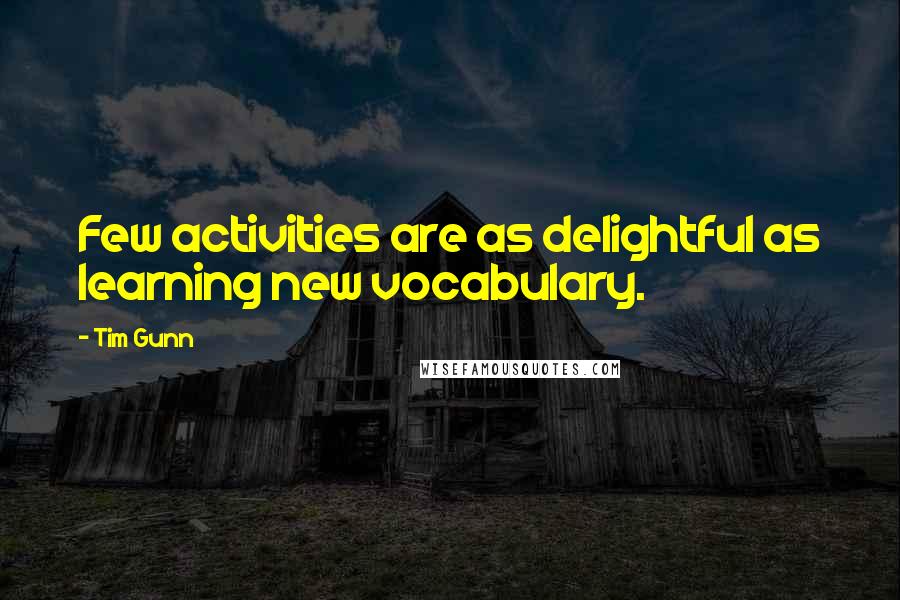 Tim Gunn Quotes: Few activities are as delightful as learning new vocabulary.