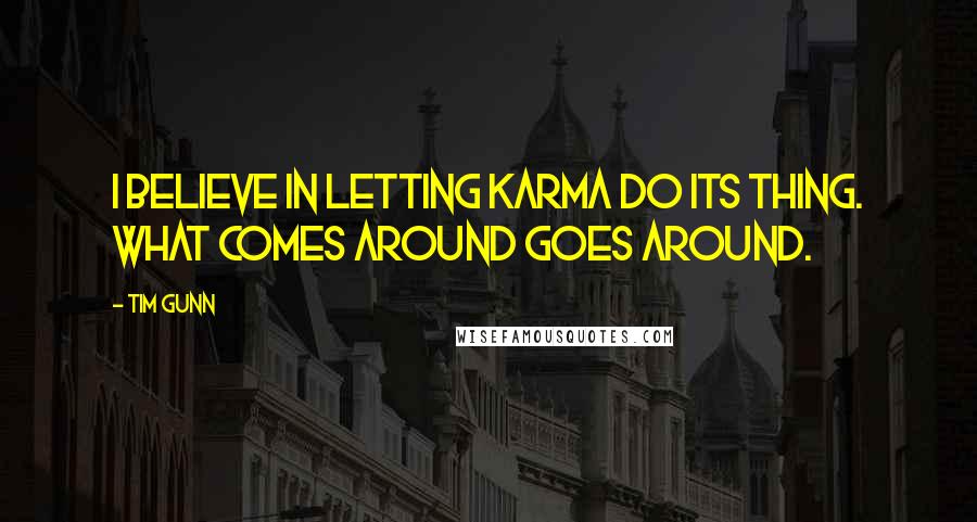 Tim Gunn Quotes: I believe in letting karma do its thing. What comes around goes around.