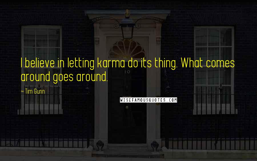 Tim Gunn Quotes: I believe in letting karma do its thing. What comes around goes around.