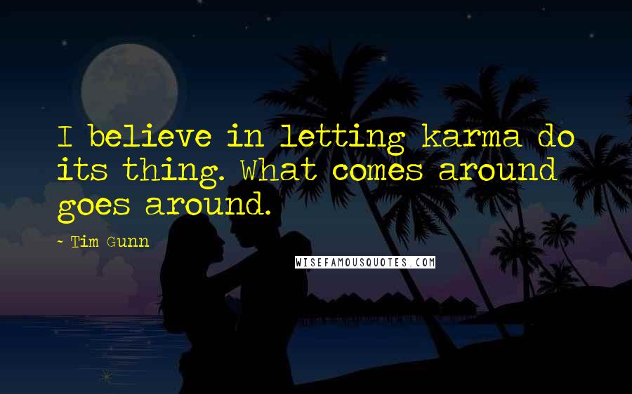 Tim Gunn Quotes: I believe in letting karma do its thing. What comes around goes around.