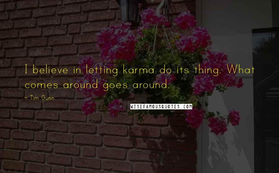 Tim Gunn Quotes: I believe in letting karma do its thing. What comes around goes around.