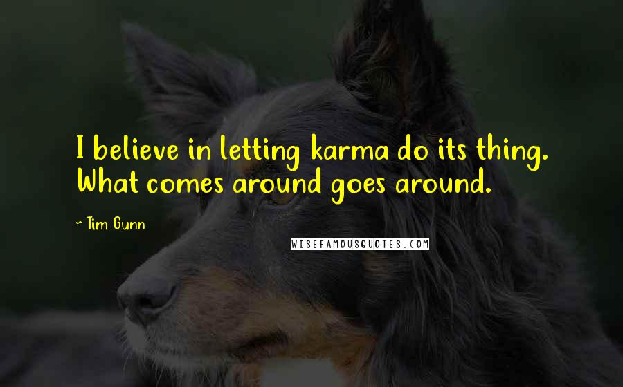 Tim Gunn Quotes: I believe in letting karma do its thing. What comes around goes around.