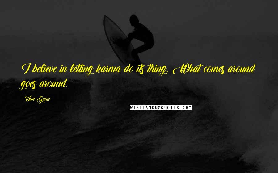 Tim Gunn Quotes: I believe in letting karma do its thing. What comes around goes around.