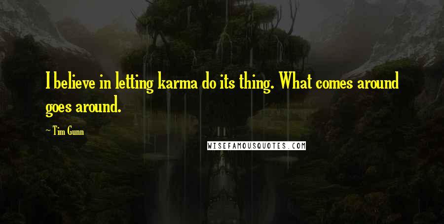 Tim Gunn Quotes: I believe in letting karma do its thing. What comes around goes around.