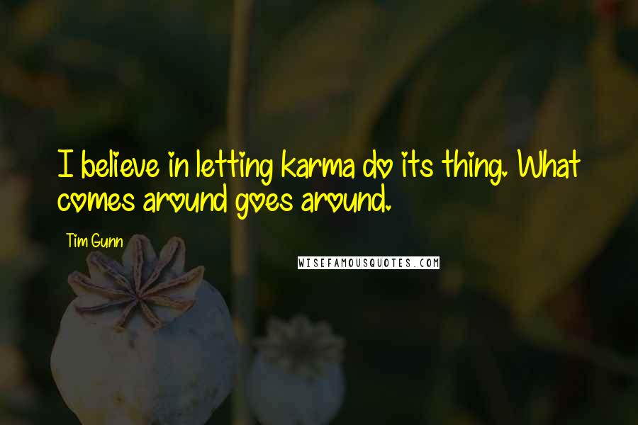 Tim Gunn Quotes: I believe in letting karma do its thing. What comes around goes around.