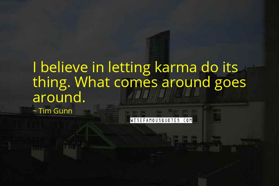 Tim Gunn Quotes: I believe in letting karma do its thing. What comes around goes around.