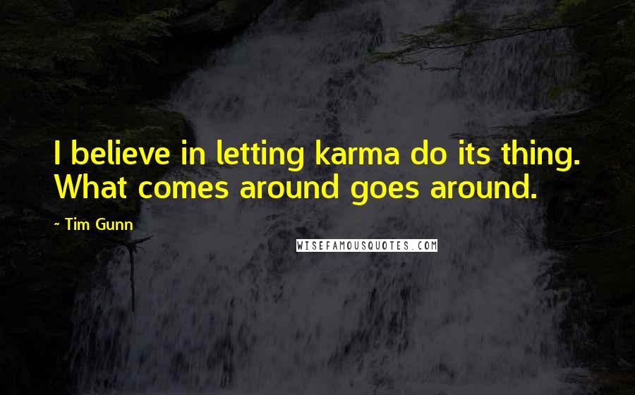 Tim Gunn Quotes: I believe in letting karma do its thing. What comes around goes around.