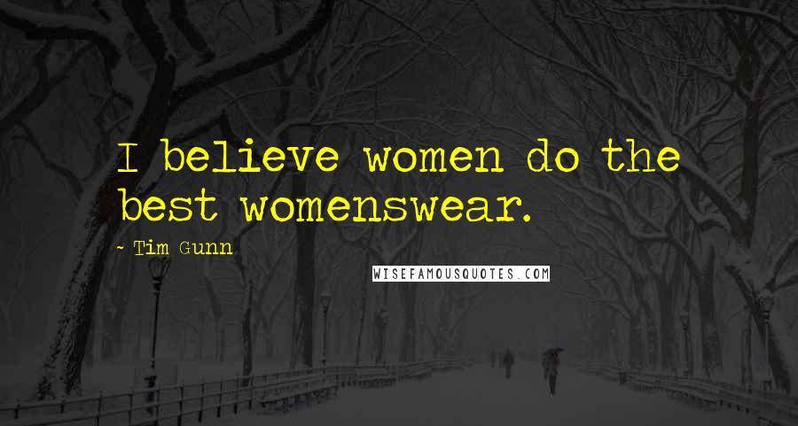 Tim Gunn Quotes: I believe women do the best womenswear.