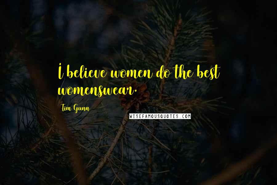 Tim Gunn Quotes: I believe women do the best womenswear.