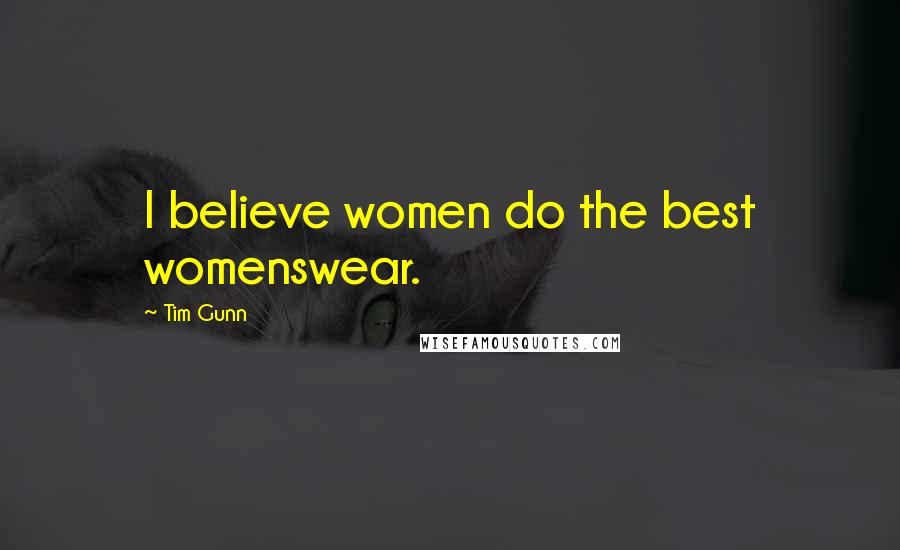 Tim Gunn Quotes: I believe women do the best womenswear.