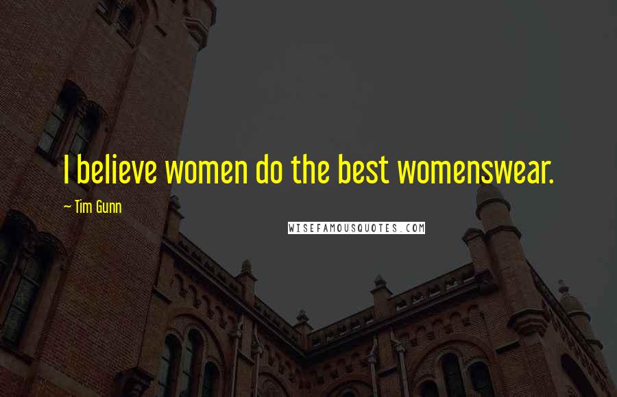 Tim Gunn Quotes: I believe women do the best womenswear.