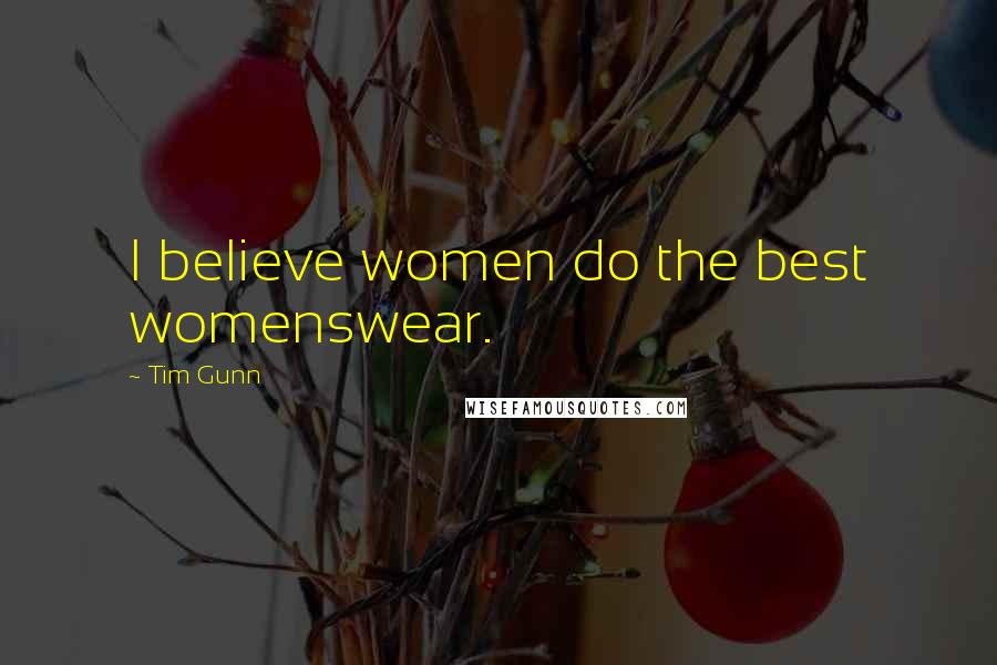 Tim Gunn Quotes: I believe women do the best womenswear.