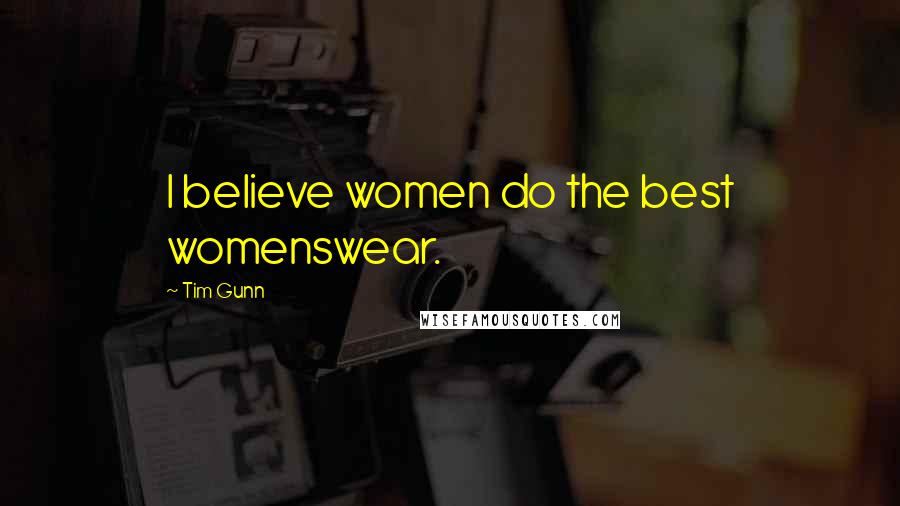 Tim Gunn Quotes: I believe women do the best womenswear.