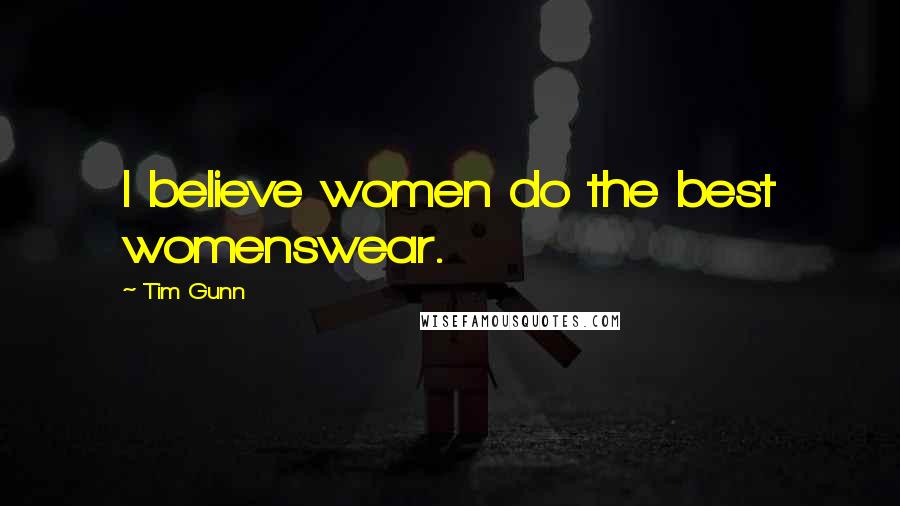 Tim Gunn Quotes: I believe women do the best womenswear.