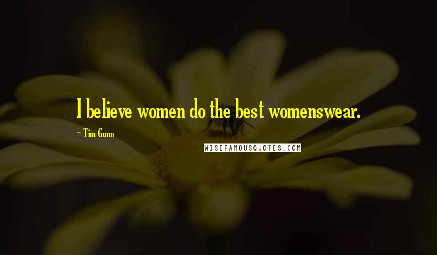 Tim Gunn Quotes: I believe women do the best womenswear.