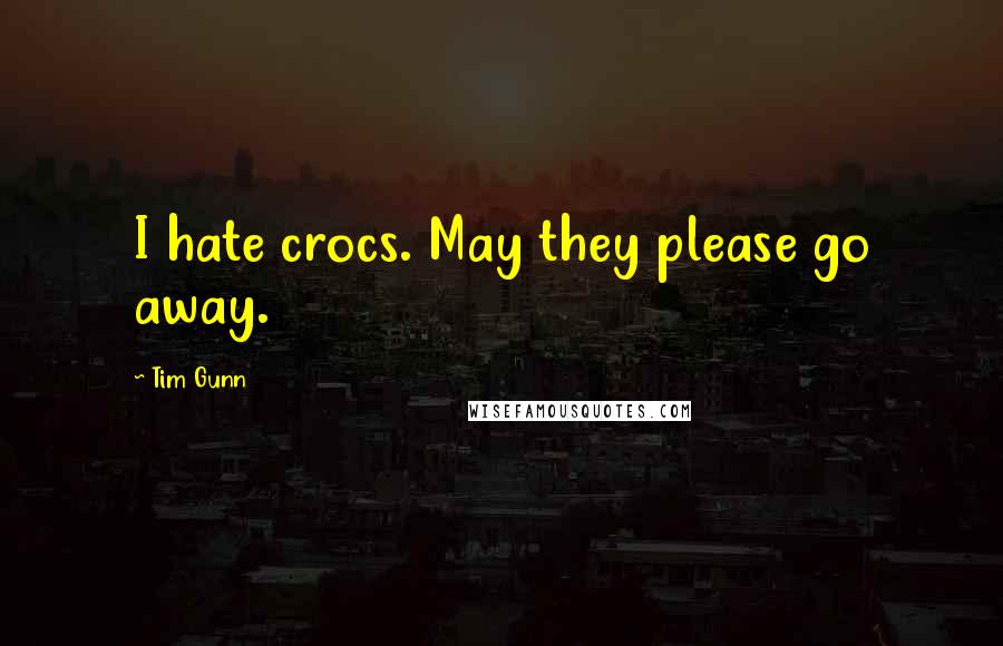 Tim Gunn Quotes: I hate crocs. May they please go away.