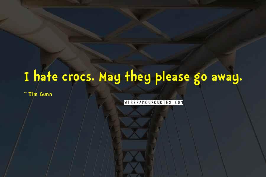 Tim Gunn Quotes: I hate crocs. May they please go away.