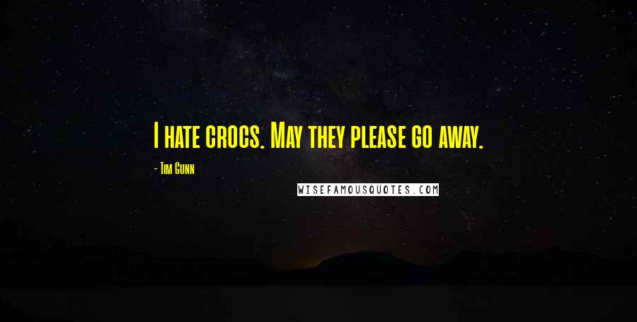 Tim Gunn Quotes: I hate crocs. May they please go away.