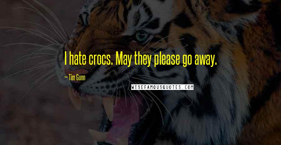 Tim Gunn Quotes: I hate crocs. May they please go away.