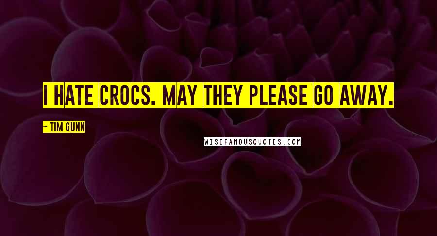 Tim Gunn Quotes: I hate crocs. May they please go away.
