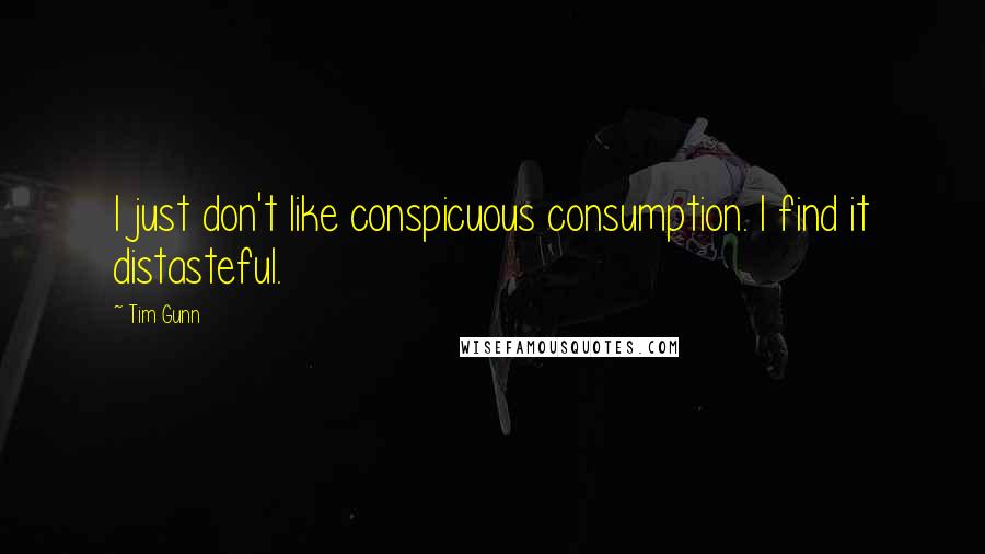 Tim Gunn Quotes: I just don't like conspicuous consumption. I find it distasteful.