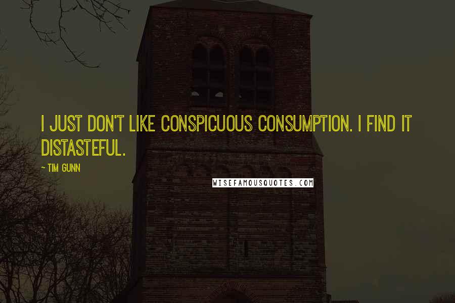 Tim Gunn Quotes: I just don't like conspicuous consumption. I find it distasteful.