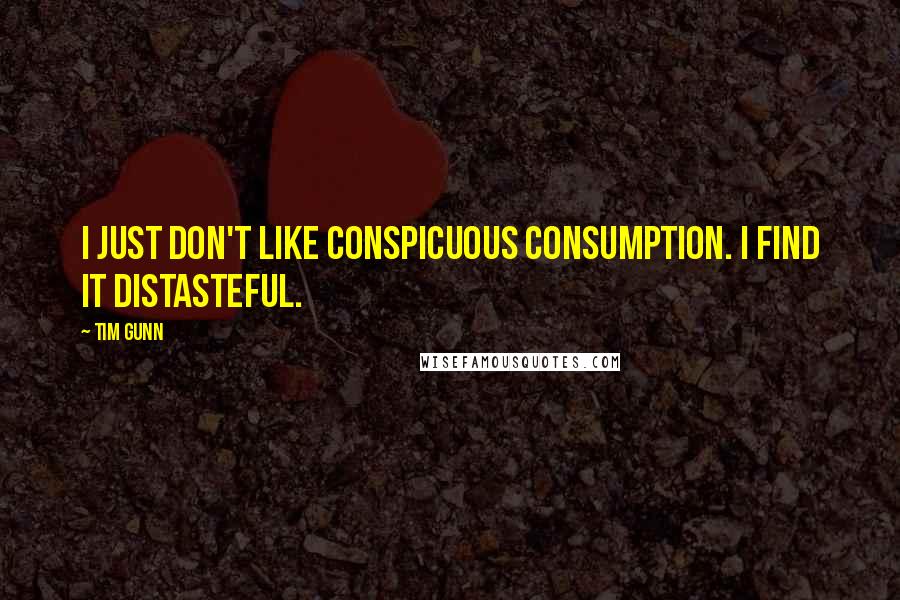 Tim Gunn Quotes: I just don't like conspicuous consumption. I find it distasteful.