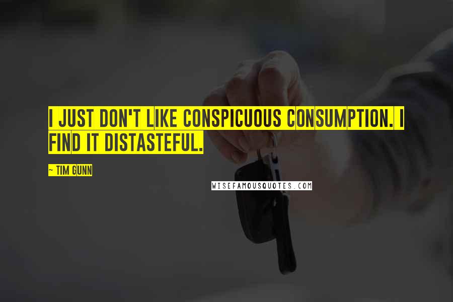 Tim Gunn Quotes: I just don't like conspicuous consumption. I find it distasteful.