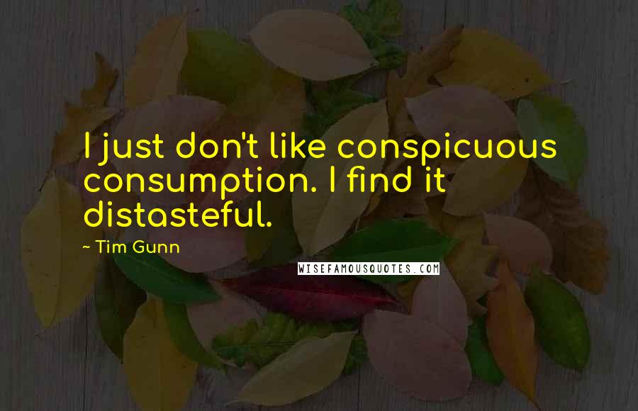 Tim Gunn Quotes: I just don't like conspicuous consumption. I find it distasteful.