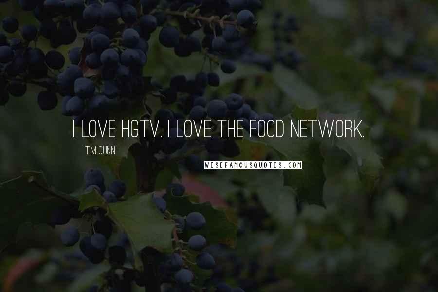 Tim Gunn Quotes: I love HGTV. I love the Food Network.