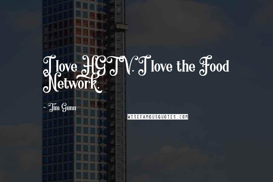 Tim Gunn Quotes: I love HGTV. I love the Food Network.