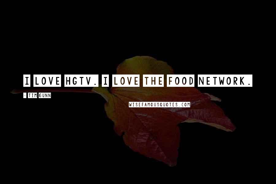 Tim Gunn Quotes: I love HGTV. I love the Food Network.