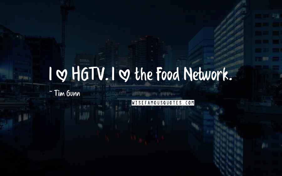 Tim Gunn Quotes: I love HGTV. I love the Food Network.