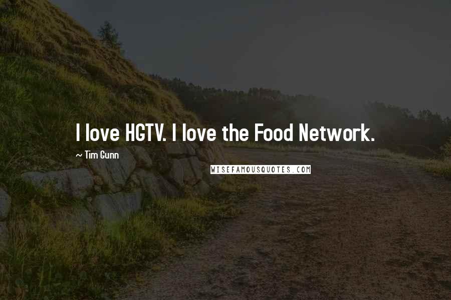 Tim Gunn Quotes: I love HGTV. I love the Food Network.